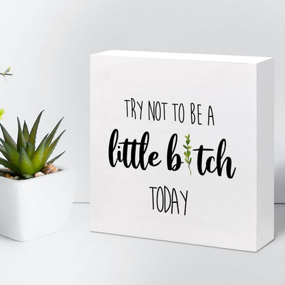 Funny Home Wood Decor Sign,Try not to Be a Little B Today Sign,Humor Wooden Box Plaque Sign Desk Decor for Home Office Shelf Table Decor Decorations